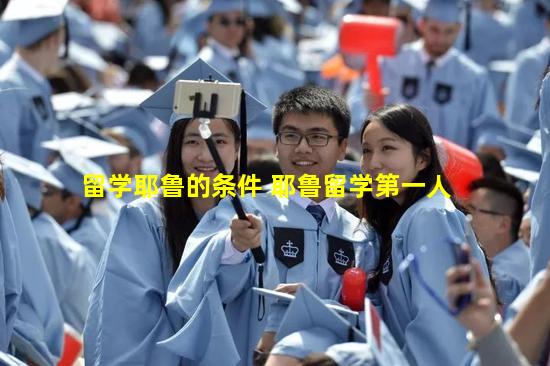 留学耶鲁的条件 耶鲁留学第一人